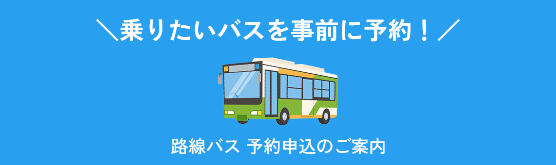 乗りたいバスを事前に予約! 路線バス 予約申込のご案内